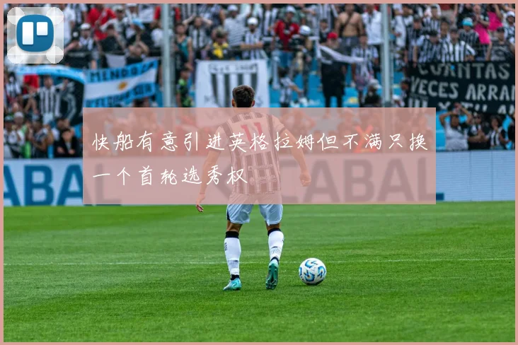 快船有意引进英格拉姆但不满只换一个首轮选秀权